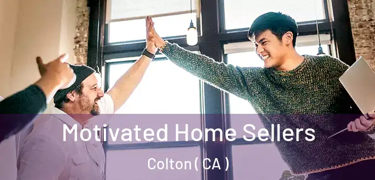  Motivated Home Sellers Colton ( CA )