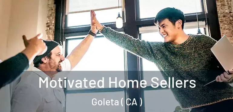  Motivated Home Sellers Goleta ( CA )