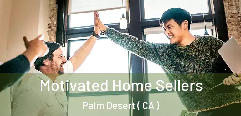 Motivated Home Sellers Palm Desert ( CA )