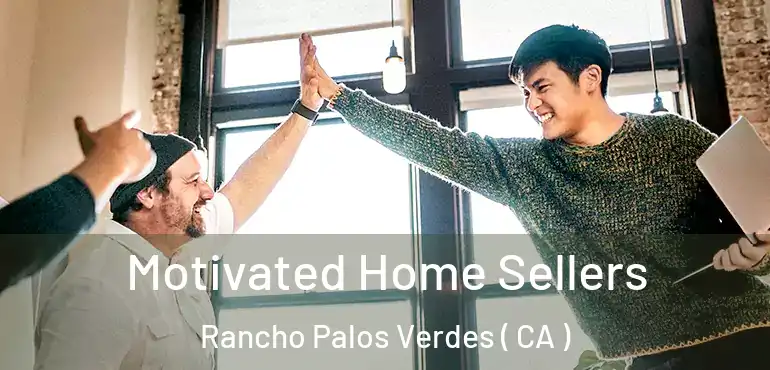  Motivated Home Sellers Rancho Palos Verdes ( CA )