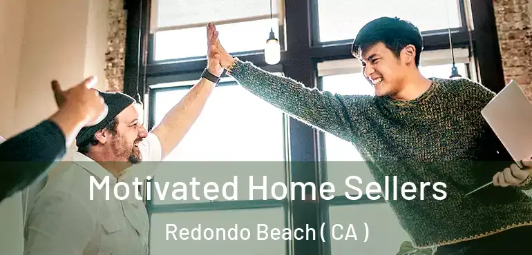  Motivated Home Sellers Redondo Beach ( CA )