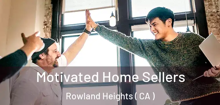 Motivated Home Sellers Rowland Heights ( CA )