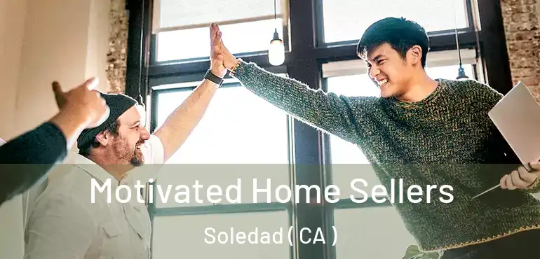  Motivated Home Sellers Soledad ( CA )