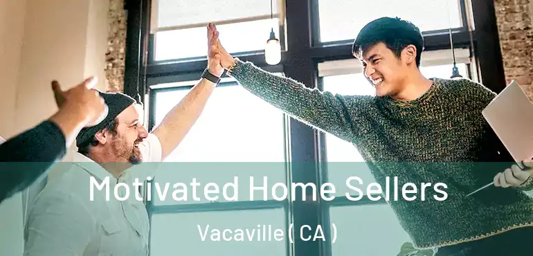  Motivated Home Sellers Vacaville ( CA )