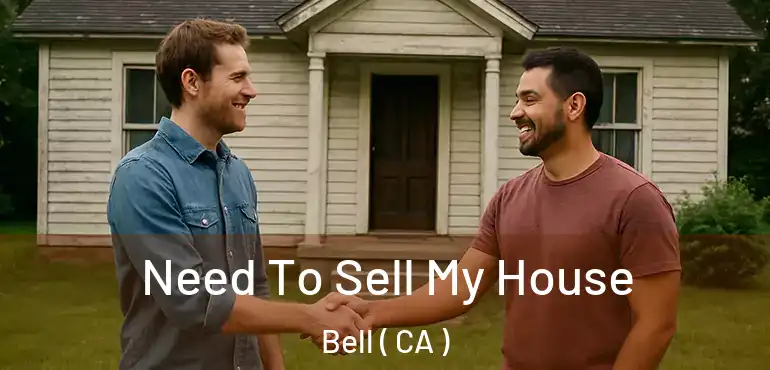  Need To Sell My House Bell ( CA )