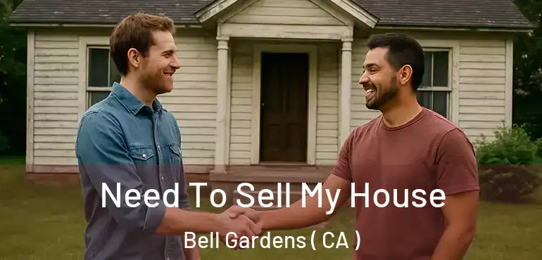  Need To Sell My House Bell Gardens ( CA )