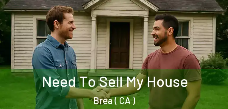  Need To Sell My House Brea ( CA )