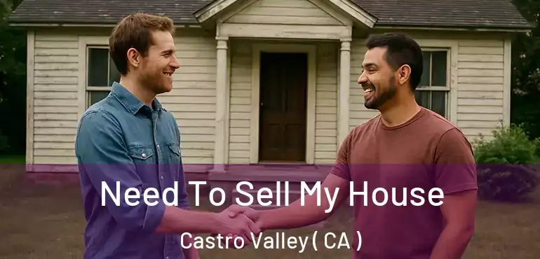  Need To Sell My House Castro Valley ( CA )