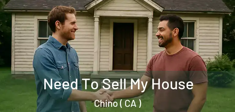Need To Sell My House Chino ( CA )