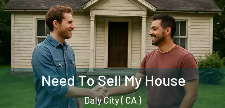 Need To Sell My House Daly City ( CA )