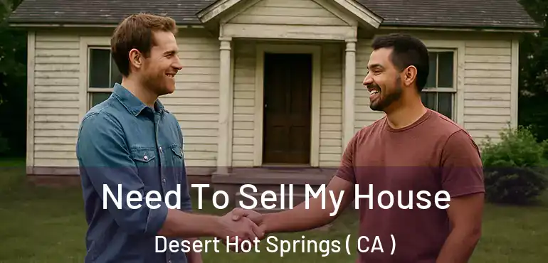  Need To Sell My House Desert Hot Springs ( CA )