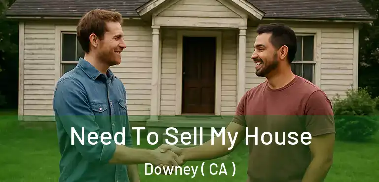  Need To Sell My House Downey ( CA )