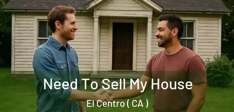 Need To Sell My House El Centro ( CA )