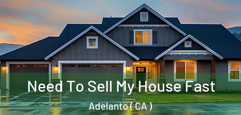 Need To Sell My House Fast Adelanto ( CA )