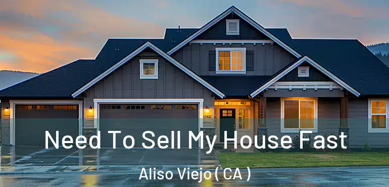  Need To Sell My House Fast Aliso Viejo ( CA )