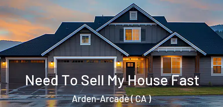  Need To Sell My House Fast Arden-Arcade ( CA )