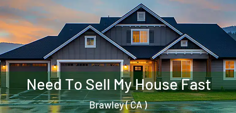  Need To Sell My House Fast Brawley ( CA )