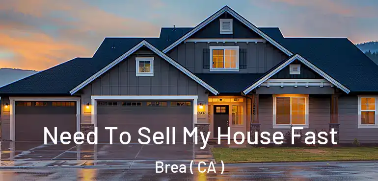  Need To Sell My House Fast Brea ( CA )