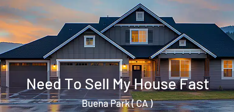 Need To Sell My House Fast Buena Park ( CA )