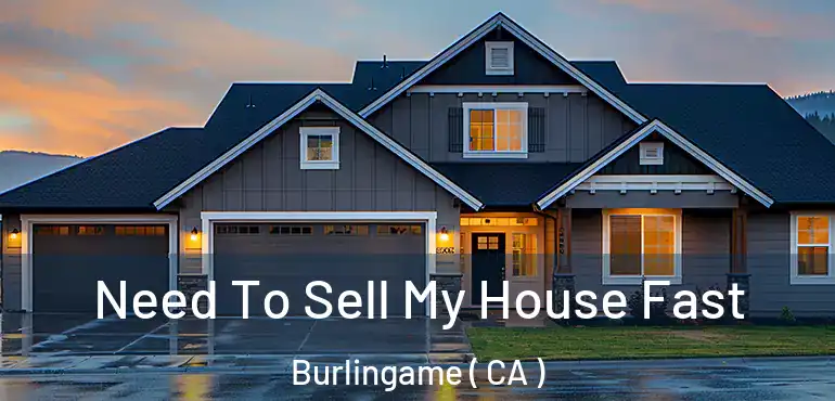  Need To Sell My House Fast Burlingame ( CA )