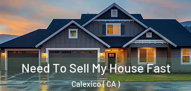  Need To Sell My House Fast Calexico ( CA )
