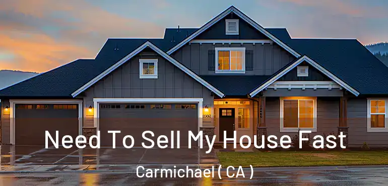  Need To Sell My House Fast Carmichael ( CA )