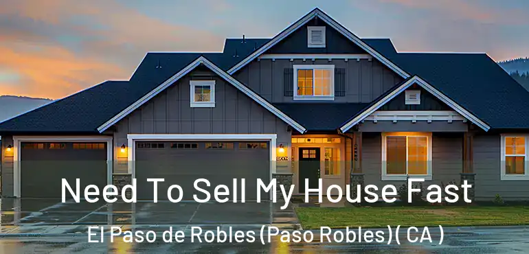 Need To Sell My House Fast El Paso de Robles (Paso Robles) ( CA )