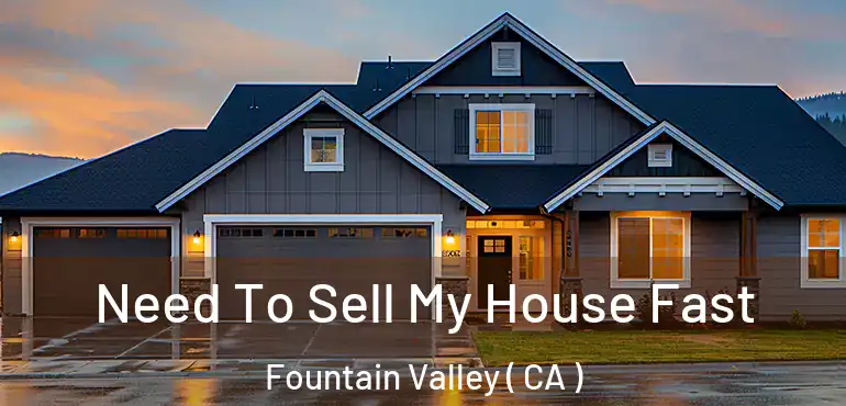 Need To Sell My House Fast Fountain Valley ( CA )