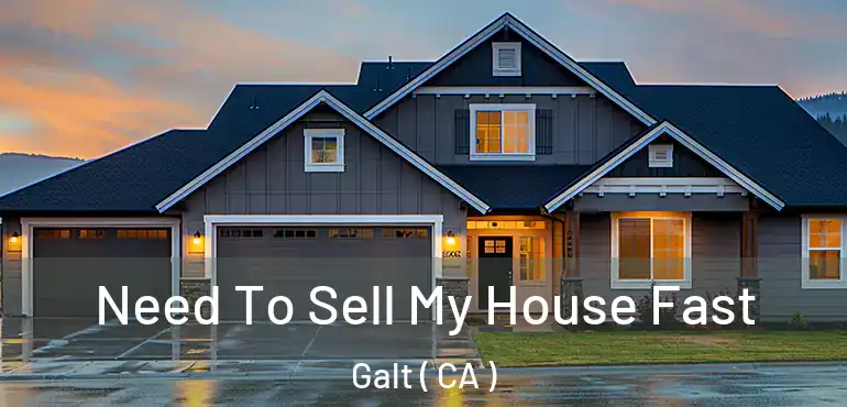  Need To Sell My House Fast Galt ( CA )