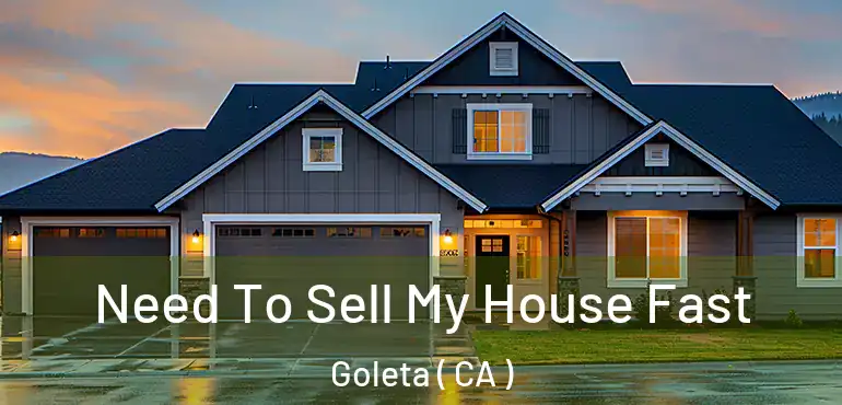  Need To Sell My House Fast Goleta ( CA )