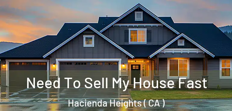 Need To Sell My House Fast Hacienda Heights ( CA )