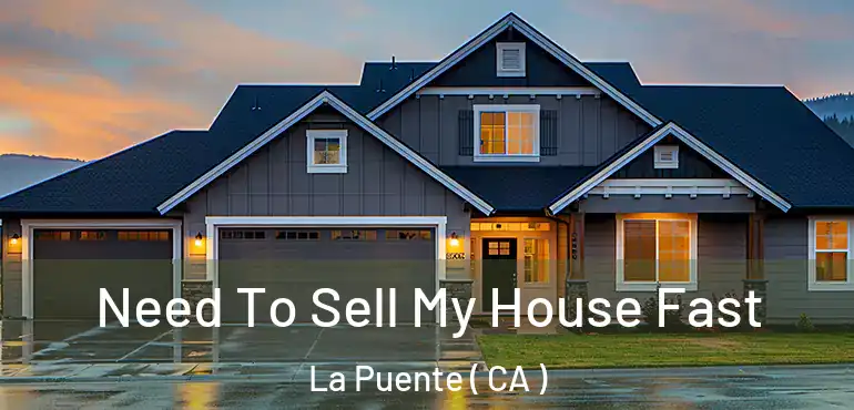 Need To Sell My House Fast La Puente ( CA )
