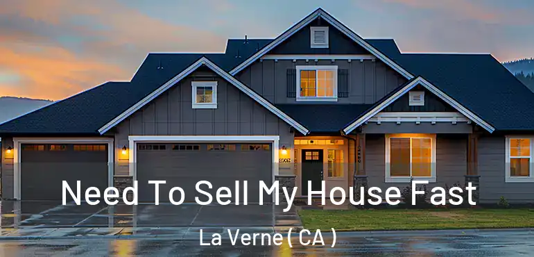 Need To Sell My House Fast La Verne ( CA )