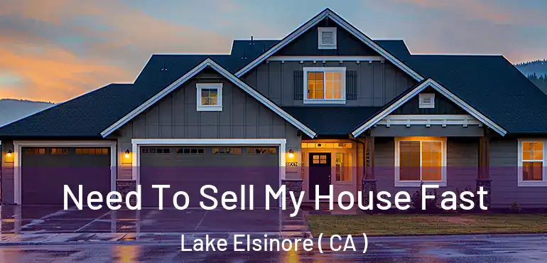 Need To Sell My House Fast Lake Elsinore ( CA )