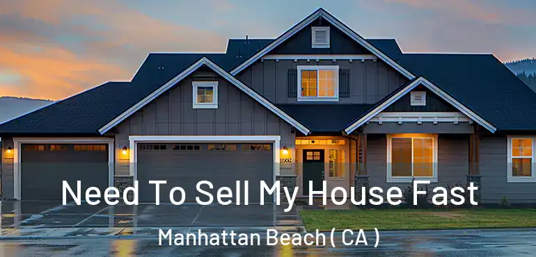  Need To Sell My House Fast Manhattan Beach ( CA )