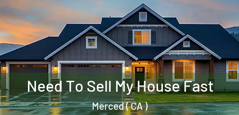  Need To Sell My House Fast Merced ( CA )