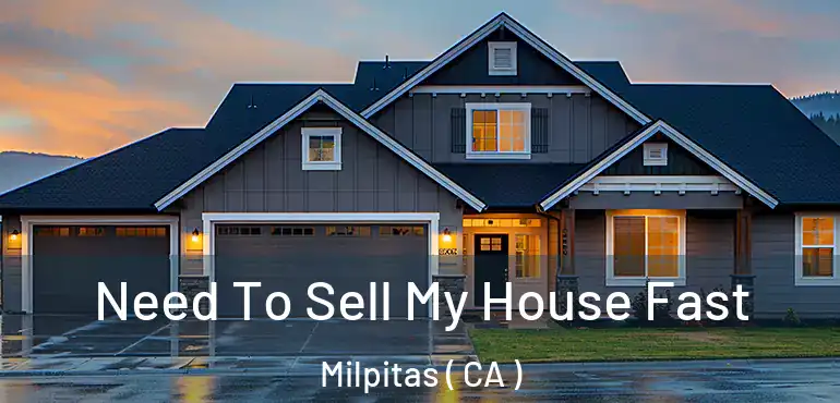  Need To Sell My House Fast Milpitas ( CA )