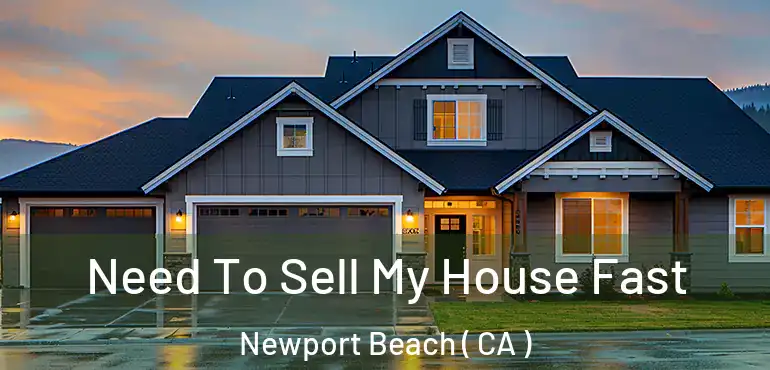Need To Sell My House Fast Newport Beach ( CA )