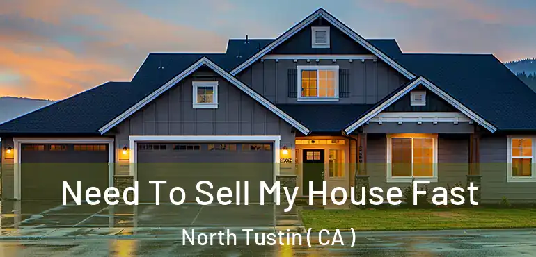 Need To Sell My House Fast North Tustin ( CA )