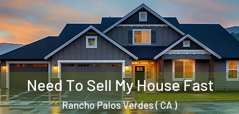 Need To Sell My House Fast Rancho Palos Verdes ( CA )