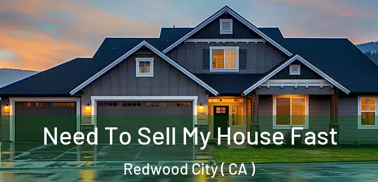 Need To Sell My House Fast Redwood City ( CA )