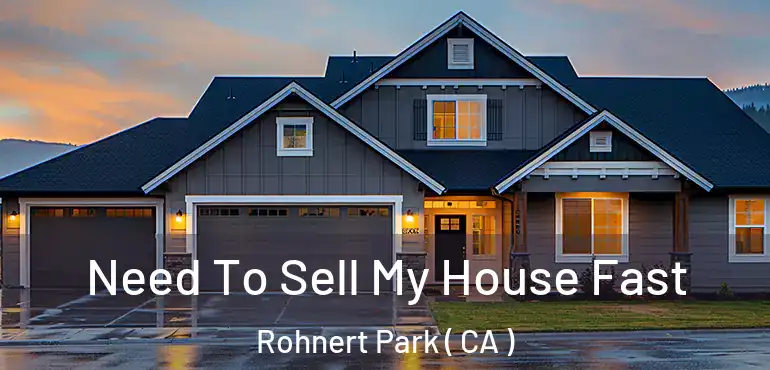 Need To Sell My House Fast Rohnert Park ( CA )