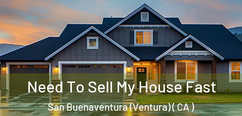  Need To Sell My House Fast San Buenaventura (Ventura) ( CA )
