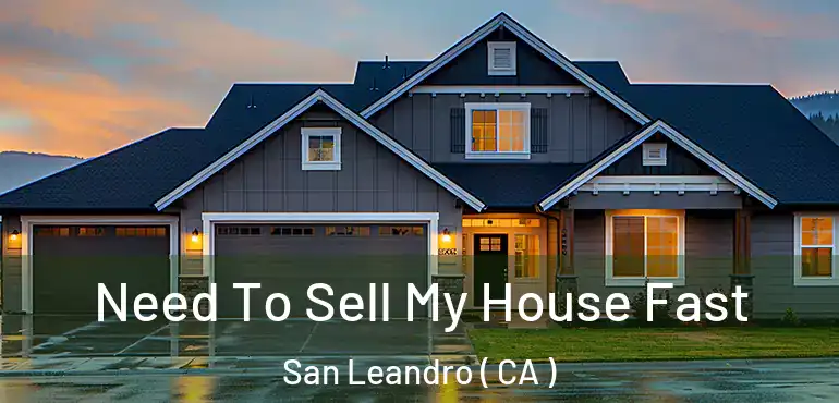  Need To Sell My House Fast San Leandro ( CA )
