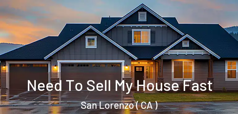 Need To Sell My House Fast San Lorenzo ( CA )
