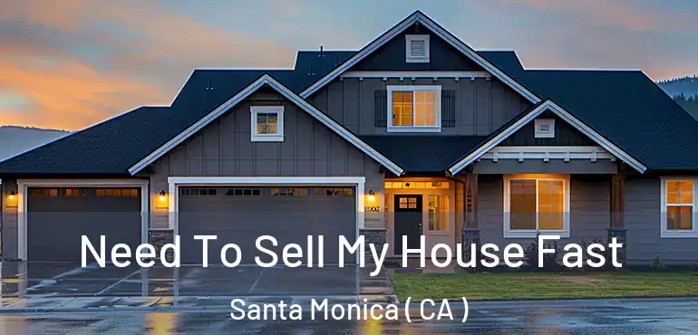  Need To Sell My House Fast Santa Monica ( CA )