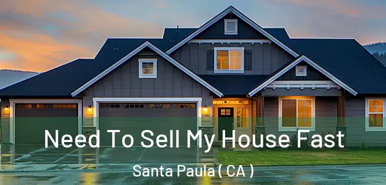 Need To Sell My House Fast Santa Paula ( CA )