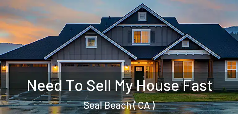  Need To Sell My House Fast Seal Beach ( CA )