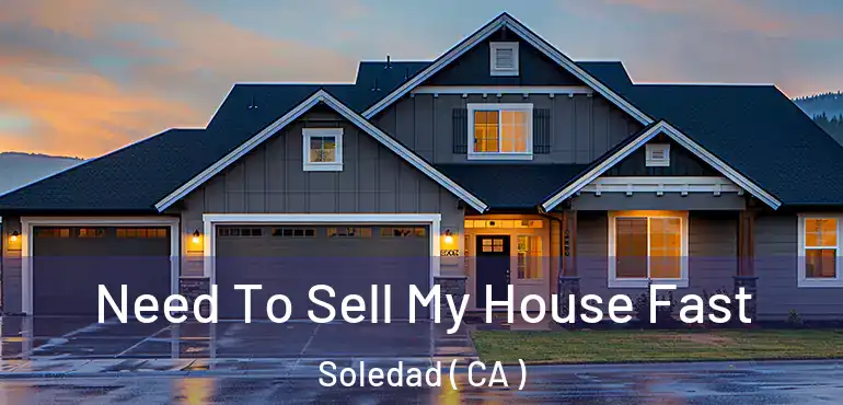  Need To Sell My House Fast Soledad ( CA )