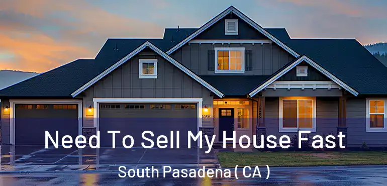  Need To Sell My House Fast South Pasadena ( CA )